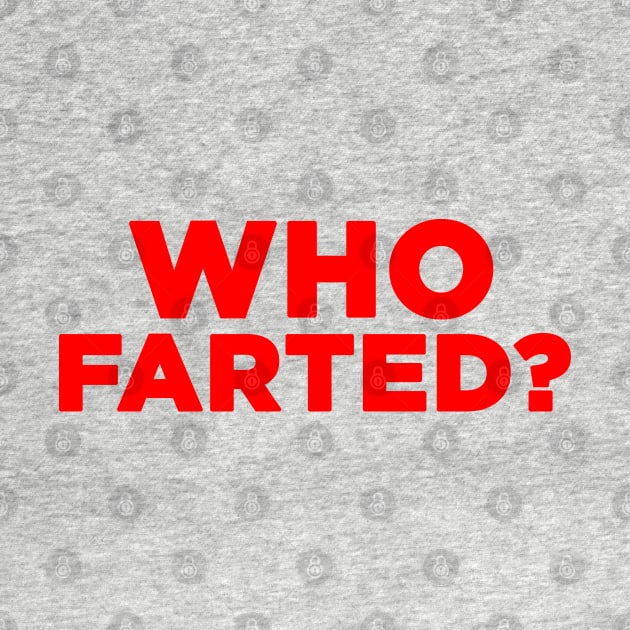 Who Farted? by HellraiserDesigns